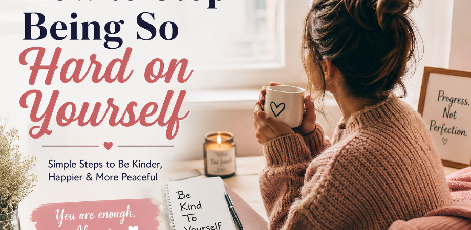 How to Stop Being So Hard on Yourself